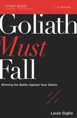 Goliath Must Fall Study Guide: Winning the Battle Against Your Giants by Louie Giglio