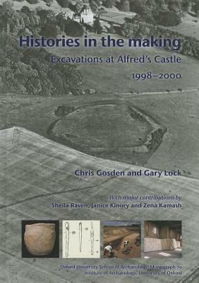 Histories in the Making: Excavations at Alfred's Castle 1998-2000 by Christopher Gosden, Gary Lock