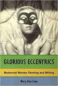 Glorious Eccentrics: Modernist Women Painting and Writing by Mary Ann Caws