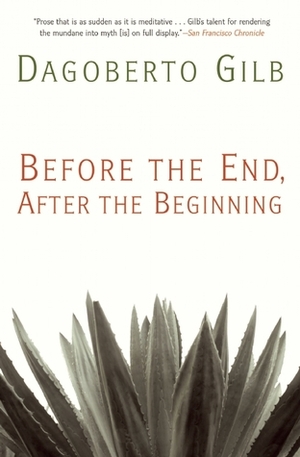 Before the End, After the Beginning by Dagoberto Gilb