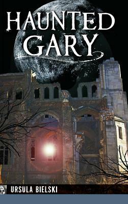 Haunted Gary by Ursula Bielski, Michael Esposito