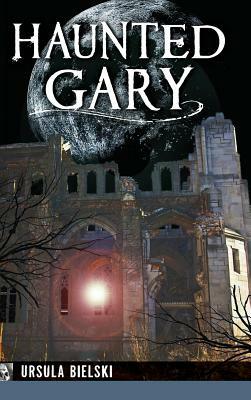 Haunted Gary by Michael Esposito, Ursula Bielski