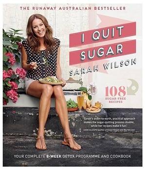 I Quit Sugar for Life: Your Complete 8-Week Detox Program and Cookbook by Sarah Wilson, Sarah Wilson