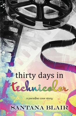 Thirty Days in Technicolor: A Paradise Cove Story by Santana Blair