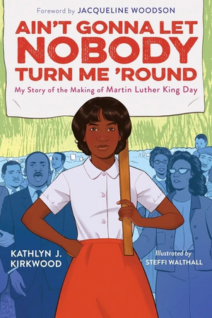 Ain't Gonna Let Nobody Turn Me 'round: The Story of an Everyday Activist and the Making of Dr. Martin Luther King Jr. Day by Kathlyn J. Kirkwood