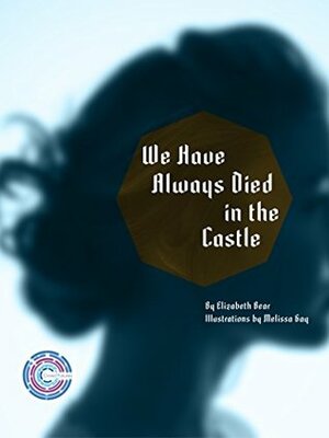 We Have Always Died In The Castle by Elizabeth Bear, Melissa Gay