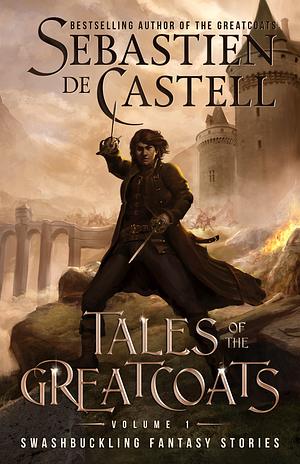 Tales of the Greatcoats Vol. 1: Swashbuckling Fantasy Stories by Sebastien de Castell