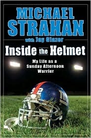 Inside the Helmet: Life as a Sunday Afternoon Warrior by Jay Glazer, Michael Strahan