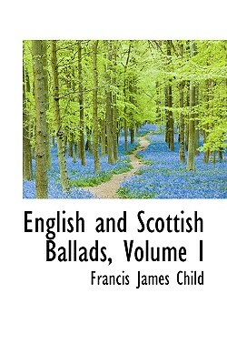 English and Scottish Ballads, Volume I by Francis James Child