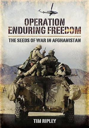 Operation Enduring Freedom: America's Afghan War 2001 to 2002 by Tim Ripley