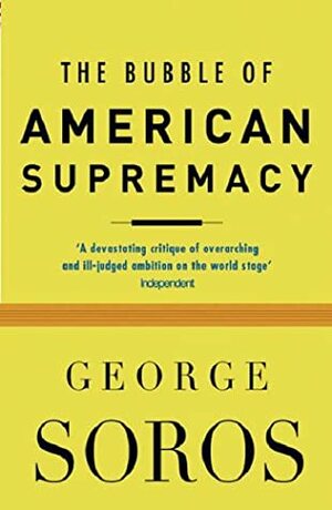 Bubble Of American Supremacy by George Soros