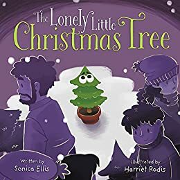The Lonely Little Christmas Tree: An easy to read Christmas story for kids. by Sonica Ellis