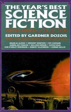 The Year's Best Science Fiction: Ninth Annual Collection by Ian McDonald, Greg Egan, Rick Shelley, Nancy Kress, Connie Willis, Karen Joy Fowler, Mark L. Van Name, Brian W. Aldiss, Kathe Koja, William Gibson, Kim Newman, Robert Reed, Gregory Benford, Mike Resnick, Paul McAuley, Alexander Jablokov, Pat Cadigan, Robert Silverberg, Gardner Dozois, Lois Tilton, Jack Dann, Geoffrey A. Landis, Pat Murphy, James Patrick Kelly, Chris Beckett, Kristine Kathryn Rusch, Kim Stanley Robinson, Walter Jon Williams, Ian R. MacLeod