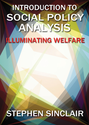 Introduction to Social Policy Analysis: Illuminating Welfare by Stephen Sinclair