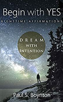 Begin with Yes - Nighttime Affirmations by Paul Boynton, Barb Black, Ben Williamson