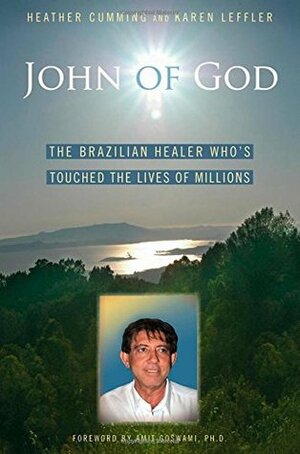 John of God: The Brazilian Healer Who's Touched the Lives of Millions by Karen Leffler, Heather Cumming, Amit Goswami