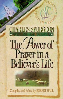 The Power of Prayer in a Believer's Life by Charles Haddon Spurgeon