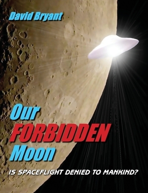 Our Forbidden Moon: Is spaceflight denied to Mankind? by David Bryant