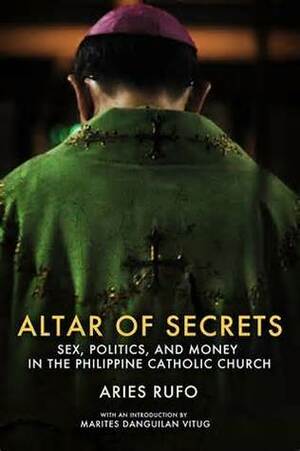 Altar of Secrets: Sex, Politics, and Money in the Philippine Catholic Church by Marites Dañguilan Vitug, Aries C. Rufo