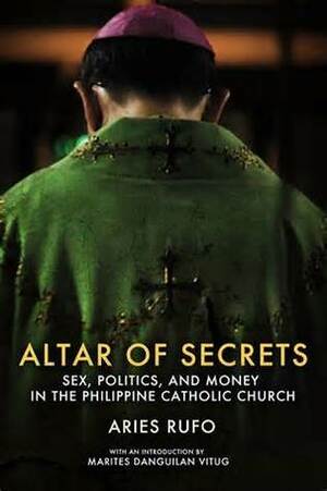 Altar of Secrets: Sex, Politics, and Money in the Philippine Catholic Church by Aries C. Rufo, Marites Dañguilan Vitug