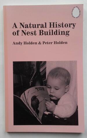 Natural Selection: A Natural History of Nest Building/A Social History of Egg Collecting by Andy Holden, Peter Holden