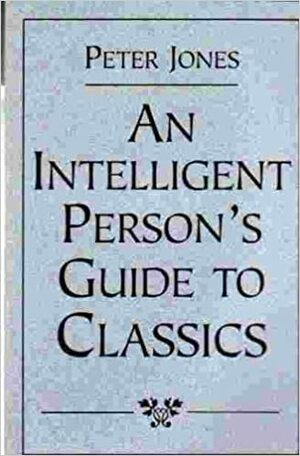 An Intelligent Person's Guide to Classics by Peter Jones