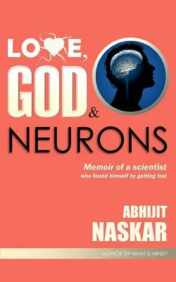 Love, God & Neurons: Memoir of a scientist who found himself by getting lost by Abhijit Naskar