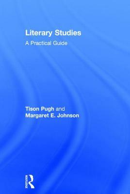 Literary Studies: A Practical Guide by Margaret E. Johnson, Tison Pugh
