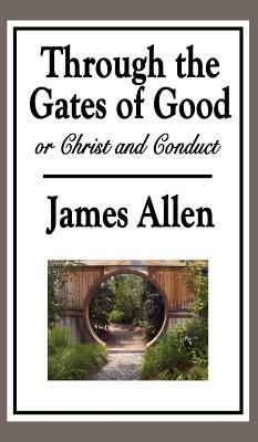 Through the Gates of Good, or Christ and Conduct by James Allen