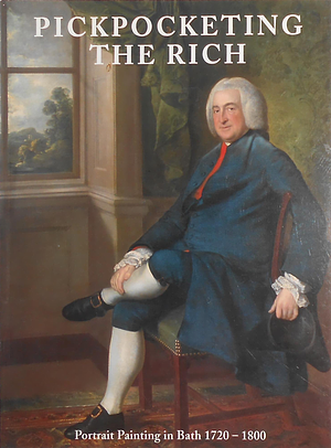 Pickpocketing the Rich: Portrait Painting in Bath 1720-1800 by Susan Sloman