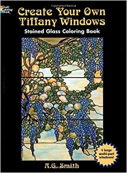 Create Your Own Tiffany Windows Stained Glass Coloring Book (Dover Stained Glass Coloring Book) by A.G. Smith