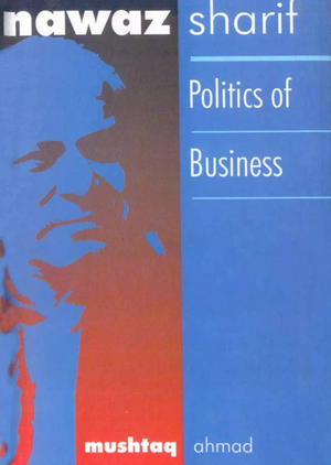 Nawaz Sharif - Politics of Business by Mushtaq Ahmad