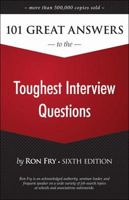 101 Great Answers to the Toughest Interview Questions by Ron Fry