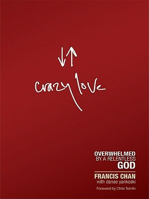 Crazy Love: Overwhelmed by a Relentless God by Francis Chan