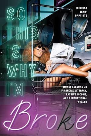 So...This Is Why I'm Broke: Money Lessons on Financial Literacy, Passive Income, and Generational Wealth by Melissa Jean-Baptiste