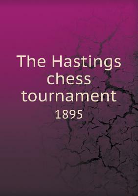 The Hastings Chess Tournament 1895 by Siegbert Tarrasch, Harry Nelson Pillsbury, Emanuel Lasker, William Steinitz, Horace F. Cheshire