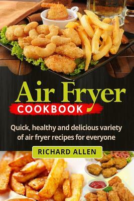 Air Fryer Cookbook: Easy, Quick and Delicious Recipes Subtract the Oil! by Richard Allen