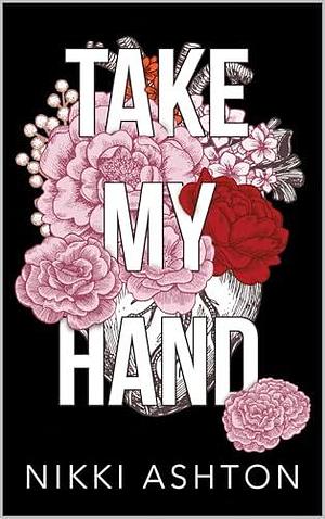 Take My Hand: A truly beautiful story of love in all its guises by Nikki Ashton, Nikki Ashton