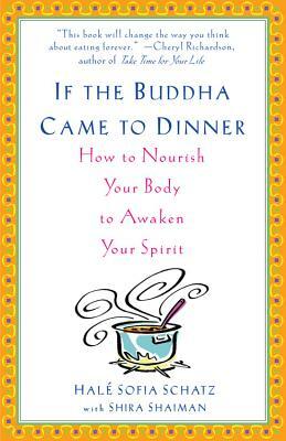 If the Buddha Came to Dinner: How to Nourish Your Body to Awaken Your Spirit by Shira Shaiman, Hale Sofia Schatz