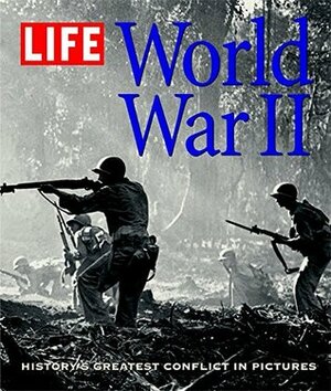LIFE: World War II: History's Greatest Conflict in Pictures by Richard B. Stolley, Bruce Frankel