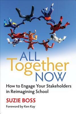 All Together Now: How to Engage Your Stakeholders in Reimagining School by Suzie Boss