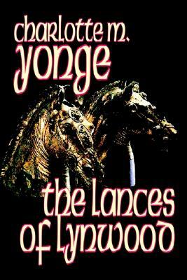 The Lances of Lynwood by Charlotte M. Yonge, Fiction, Literary, Historical by Charlotte Mary Yonge