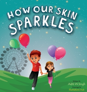 How Our Skin Sparkles: A Growth Mindset Children's Book for Global Citizens About Acceptance by Aditi Wardhan Singh