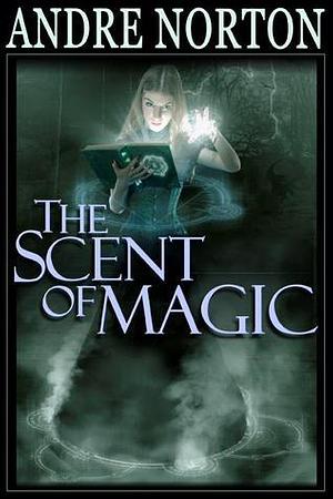 The Scent of Magic by Andre Norton