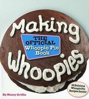 Making Whoopies: The Official Whoopie Pie Book by Nancy Griffin