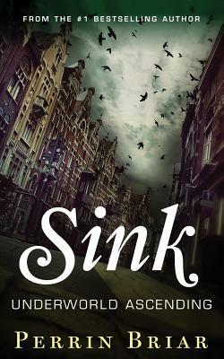 Sink: Underworld Ascending by Perrin Briar