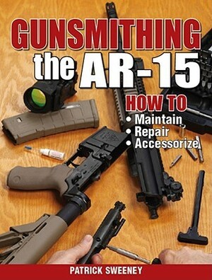 Gunsmithing - The Ar-15 by Patrick Sweeney