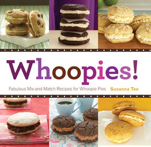 Whoopies!: Fabulous Mix-and-Match Recipes for Whoopie Pies by Susanna Tee