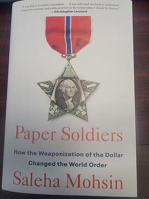 Paper Soldiers: How the Weaponization of the Dollar Changed the World Order by 