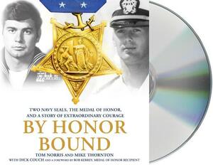 By Honor Bound: Two Navy Seals, the Medal of Honor, and a Story of Extraordinary Courage by Mike Thornton, Tom Norris